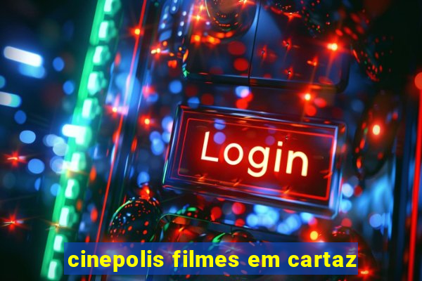 cinepolis filmes em cartaz